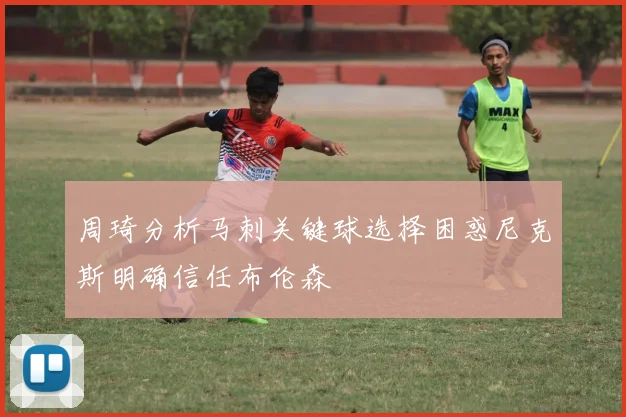 周琦分析马刺关键球选择困惑尼克斯明确信任布伦森