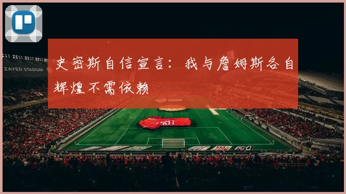 史密斯自信宣言：我与詹姆斯各自辉煌不需依赖
